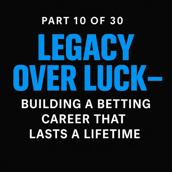 Legacy Over Luck — Building a Betting Career That Lasts a Lifetime