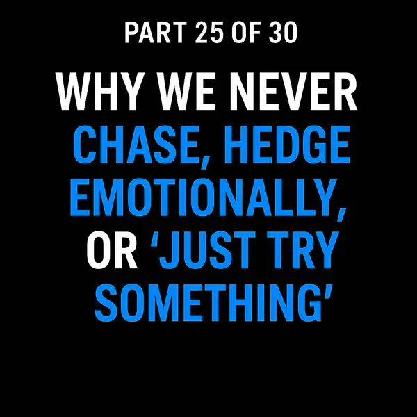 Why We Never Chase, Hedge Emotionally, or “Just Try Something”