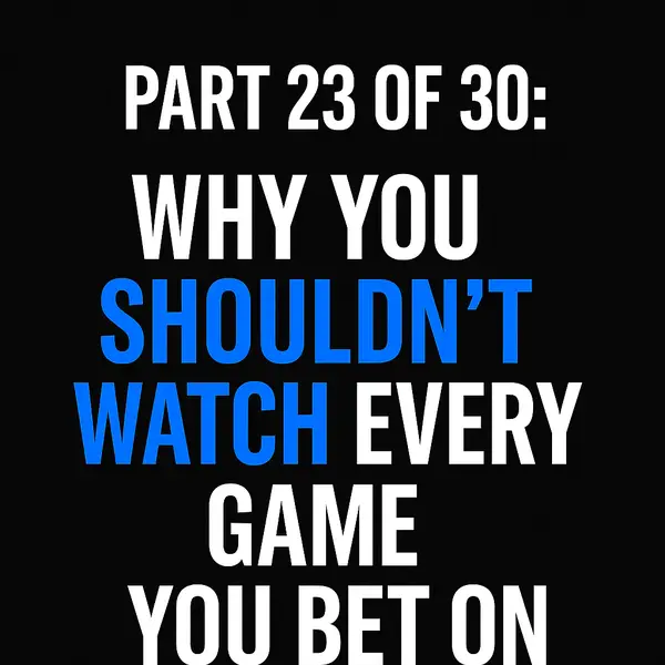 Why You Should Not Watch Every Game You Bet On